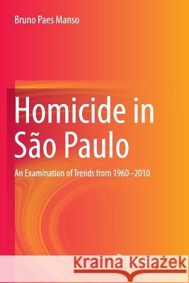 Homicide in São Paulo: An Examination of Trends from 1960-2010 Manso, Bruno Paes 9783319791852