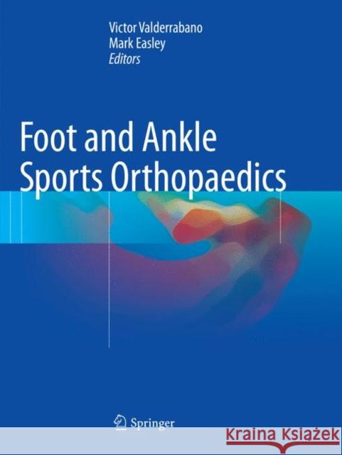 Foot and Ankle Sports Orthopaedics Victor Valderrabano Mark Easley 9783319792194 Springer