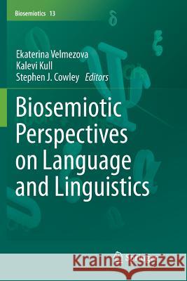 Biosemiotic Perspectives on Language and Linguistics Ekaterina Velmezova Kalevi Kull Stephen J. Cowley 9783319793139