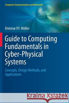 Guide to Computing Fundamentals in Cyber-Physical Systems: Concepts, Design Methods, and Applications Möller, Dietmar P. F. 9783319797472