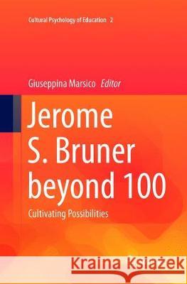 Jerome S. Bruner Beyond 100: Cultivating Possibilities Marsico, Giuseppina 9783319798066