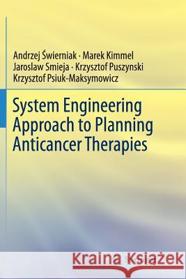 System Engineering Approach to Planning Anticancer Therapies Andrzej Świerniak Marek Kimmel Jaroslaw Smieja 9783319802701