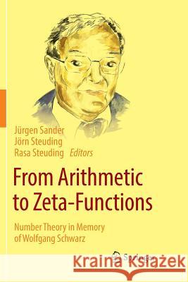 From Arithmetic to Zeta-Functions: Number Theory in Memory of Wolfgang Schwarz Sander, Jürgen 9783319802961