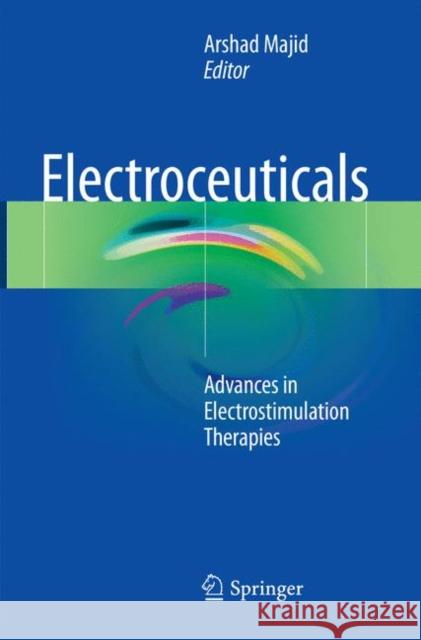 Electroceuticals: Advances in Electrostimulation Therapies Majid, Arshad 9783319803883 Springer