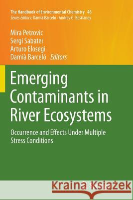 Emerging Contaminants in River Ecosystems: Occurrence and Effects Under Multiple Stress Conditions Petrovic, Mira 9783319805566 Springer