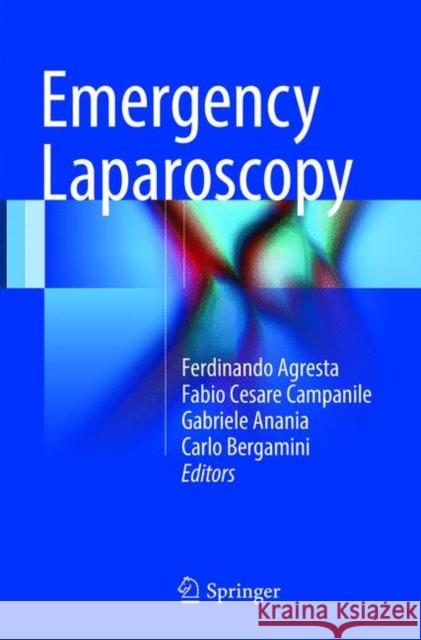 Emergency Laparoscopy Ferdinando Agresta Fabio Cesare Campanile Gabriele Anania 9783319806105 Springer
