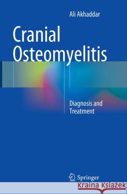 Cranial Osteomyelitis: Diagnosis and Treatment Akhaddar, Ali 9783319807669