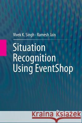 Situation Recognition Using Eventshop Singh, Vivek K. 9783319808321
