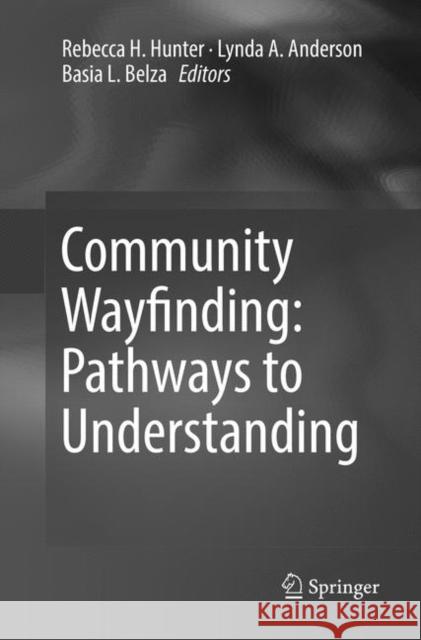 Community Wayfinding: Pathways to Understanding Rebecca H. Hunter Lynda A. Anderson Basia L. Belza 9783319809557