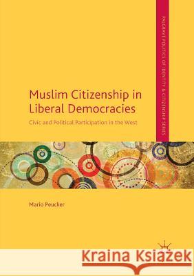 Muslim Citizenship in Liberal Democracies: Civic and Political Participation in the West Peucker, Mario 9783319810324