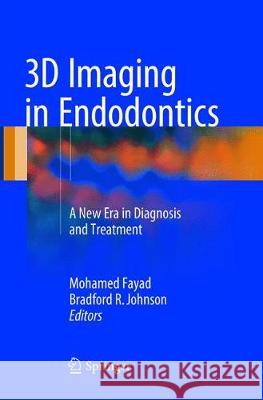 3D Imaging in Endodontics: A New Era in Diagnosis and Treatment Fayad, Mohamed 9783319810454 Springer