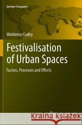Festivalisation of Urban Spaces: Factors, Processes and Effects Cudny, Waldemar 9783319811734 Springer