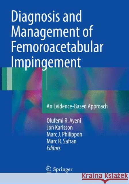 Diagnosis and Management of Femoroacetabular Impingement: An Evidence-Based Approach Ayeni, Olufemi R. 9783319811741