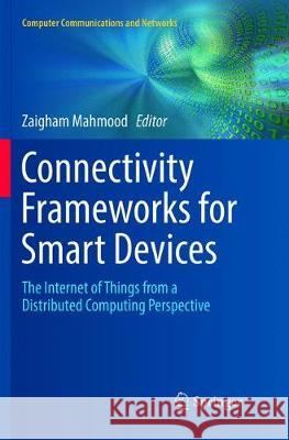 Connectivity Frameworks for Smart Devices: The Internet of Things from a Distributed Computing Perspective Mahmood, Zaigham 9783319814339