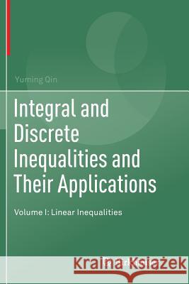 Integral and Discrete Inequalities and Their Applications: Volume I: Linear Inequalities Qin, Yuming 9783319814810