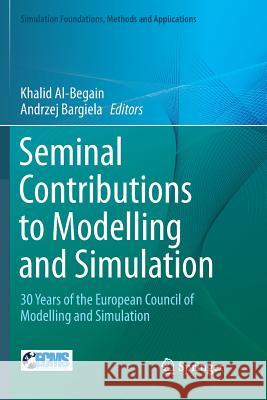 Seminal Contributions to Modelling and Simulation: 30 Years of the European Council of Modelling and Simulation Al-Begain, Khalid 9783319816029