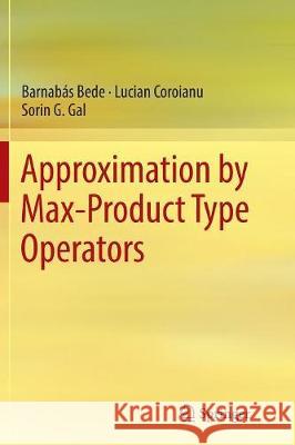 Approximation by Max-Product Type Operators Barnabas Bede Lucian Coroianu Sorin G. Gal 9783319816975 Springer