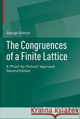 The Congruences of a Finite Lattice: A Proof-By-Picture Approach Grätzer, George 9783319817484 Birkhauser