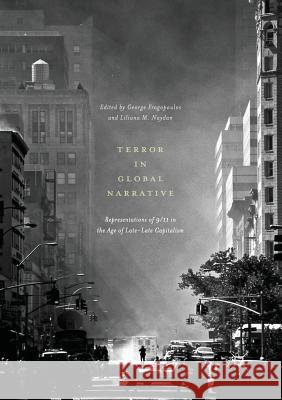 Terror in Global Narrative: Representations of 9/11 in the Age of Late-Late Capitalism Fragopoulos, George 9783319821467 Palgrave Macmillan