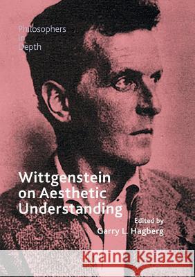 Wittgenstein on Aesthetic Understanding Garry L. Hagberg 9783319822150