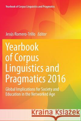 Yearbook of Corpus Linguistics and Pragmatics 2016: Global Implications for Society and Education in the Networked Age Romero-Trillo, Jesús 9783319824178