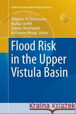 Flood Risk in the Upper Vistula Basin Zbigniew W. Kundzewicz Markus Stoffel Tadeusz Niedźwiedź 9783319824642 Springer