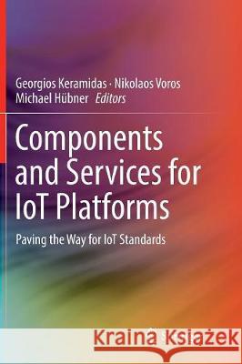 Components and Services for Iot Platforms: Paving the Way for Iot Standards Keramidas, Georgios 9783319825496