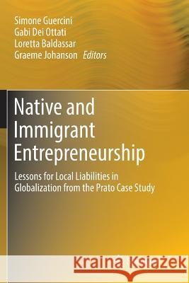 Native and Immigrant Entrepreneurship: Lessons for Local Liabilities in Globalization from the Prato Case Study Guercini, Simone 9783319829869 Springer