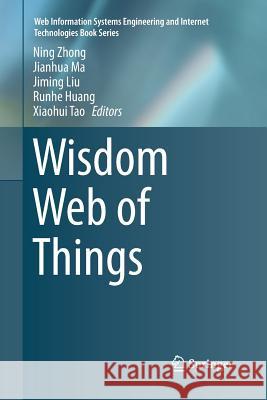 Wisdom Web of Things Ning Zhong Jianhua Ma Jiming Liu 9783319830087