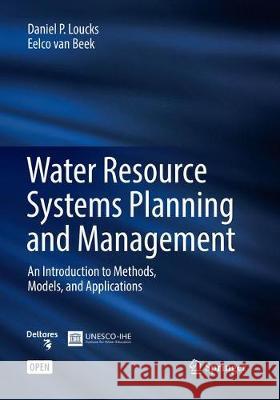 Water Resource Systems Planning and Management: An Introduction to Methods, Models, and Applications Loucks, Daniel P. 9783319830179 Springer
