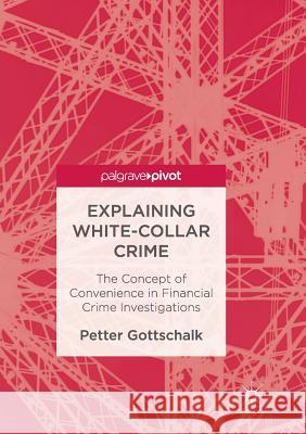 Explaining White-Collar Crime: The Concept of Convenience in Financial Crime Investigations Gottschalk, Petter 9783319831800