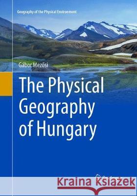 The Physical Geography of Hungary Mezösi, Gábor 9783319832319 Springer