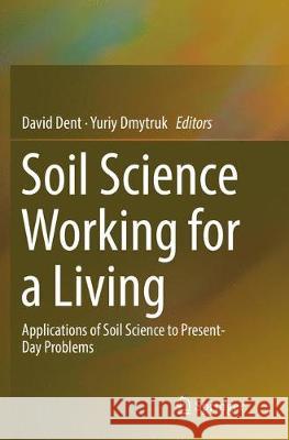 Soil Science Working for a Living: Applications of Soil Science to Present-Day Problems Dent, David 9783319832883