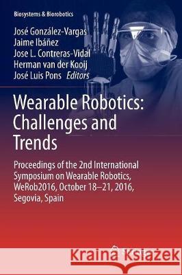 Wearable Robotics: Challenges and Trends: Proceedings of the 2nd International Symposium on Wearable Robotics, Werob2016, October 18-21, 2016, Segovia González-Vargas, José 9783319835372