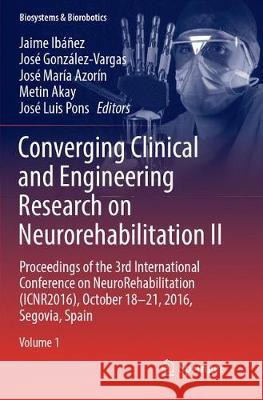 Converging Clinical and Engineering Research on Neurorehabilitation II: Proceedings of the 3rd International Conference on Neurorehabilitation (Icnr20 Jaime Ibanez Jose Gonzalez-Vargas Jose Maria Azorin 9783319835594