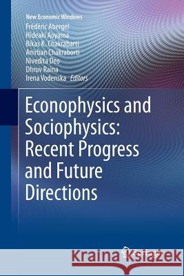 Econophysics and Sociophysics: Recent Progress and Future Directions Frederic Abergel Hideaki Aoyama Bikas K. Chakrabarti 9783319838021