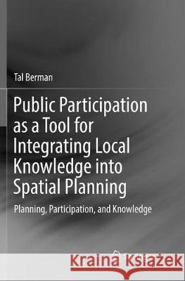Public Participation as a Tool for Integrating Local Knowledge Into Spatial Planning: Planning, Participation, and Knowledge Berman, Tal 9783319838892 Springer