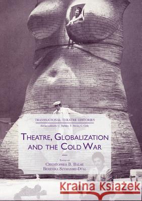 Theatre, Globalization and the Cold War Christopher B. Balme Berenika Szymanski-Dull 9783319838953