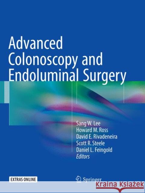 Advanced Colonoscopy and Endoluminal Surgery Sang W. Lee Howard M. Ross David E. Rivadeneira 9783319839240 Springer