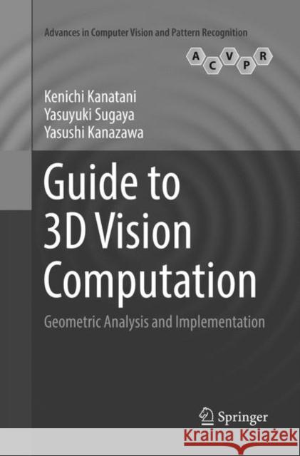 Guide to 3D Vision Computation: Geometric Analysis and Implementation Kanatani, Kenichi 9783319839554 Springer