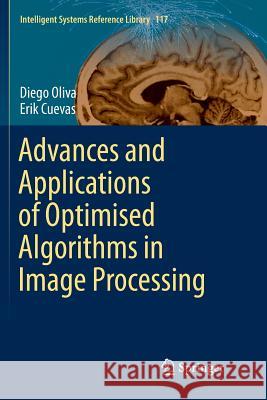 Advances and Applications of Optimised Algorithms in Image Processing Diego Oliva Erik Cuevas 9783319839691