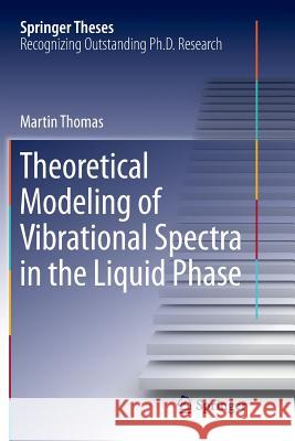 Theoretical Modeling of Vibrational Spectra in the Liquid Phase Martin Thomas 9783319842028