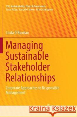 Managing Sustainable Stakeholder Relationships: Corporate Approaches to Responsible Management O'Riordan, Linda 9783319843537 Springer