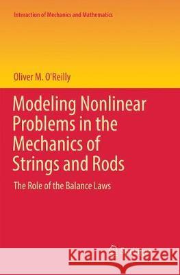 Modeling Nonlinear Problems in the Mechanics of Strings and Rods: The Role of the Balance Laws O'Reilly, Oliver M. 9783319844374 Springer