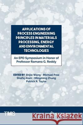 Applications of Process Engineering Principles in Materials Processing, Energy and Environmental Technologies: An Epd Symposium in Honor of Professor Wang, Shijie 9783319845630 Springer