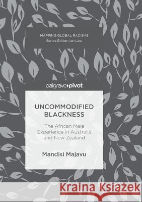 Uncommodified Blackness: The African Male Experience in Australia and New Zealand Majavu, Mandisi 9783319846200