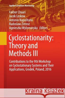 Cyclostationarity: Theory and Methods III: Contributions to the 9th Workshop on Cyclostationary Systems and Their Applications, Grodek, Poland, 2016 Chaari, Fakher 9783319846538