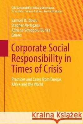 Corporate Social Responsibility in Times of Crisis: Practices and Cases from Europe, Africa and the World Idowu, Samuel O. 9783319849980 Springer
