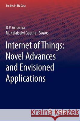 Internet of Things: Novel Advances and Envisioned Applications D. P. Acharjya M. Kalaiselvi Geetha 9783319851617
