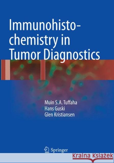 Immunohistochemistry in Tumor Diagnostics Muin S. a. Tuffaha Hans Guski Glen Kristiansen 9783319851884 Springer